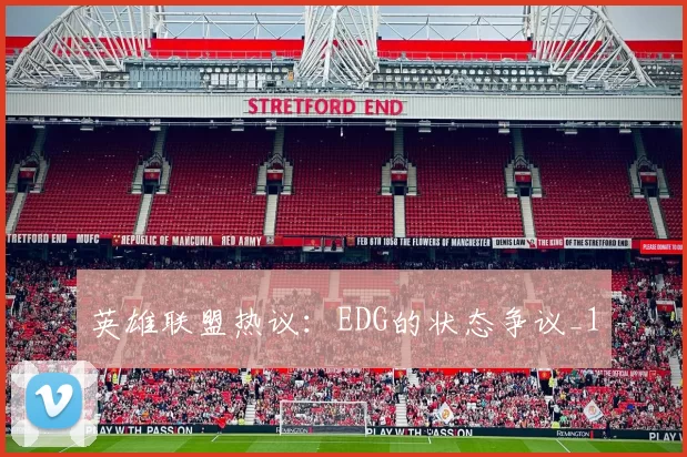 英雄联盟热议：EDG的状态争议_1