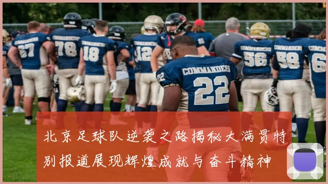 北京足球队逆袭之路揭秘大满贯特别报道展现辉煌成就与奋斗精神